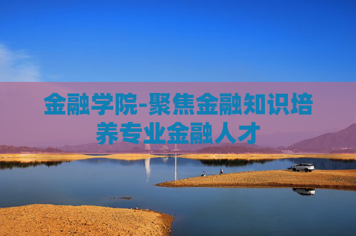 金融学院-聚焦金融知识培养专业金融人才