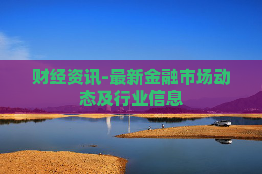 财经资讯-最新金融市场动态及行业信息