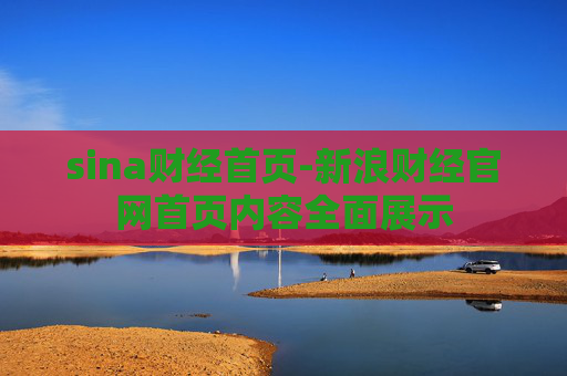 sina财经首页-新浪财经官网首页内容全面展示 sina财经首页-新浪财经官网首页内容全面展示