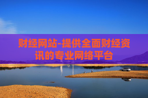 财经网站-提供全面财经资讯的专业网络平台