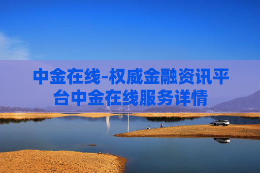 中金在线-权威金融资讯平台中金在线服务详情