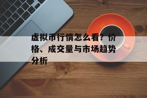 虚拟币行情怎么看？价格、成交量与市场趋势分析