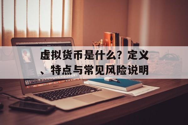 虚拟货币是什么？定义、特点与常见风险说明