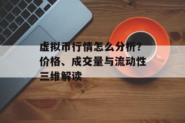 虚拟币行情怎么分析？价格、成交量与流动性三维解读
