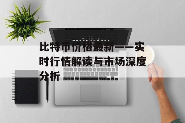 比特币价格最新——实时行情解读与市场深度分析