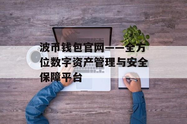 波币钱包官网——全方位数字资产管理与安全保障平台