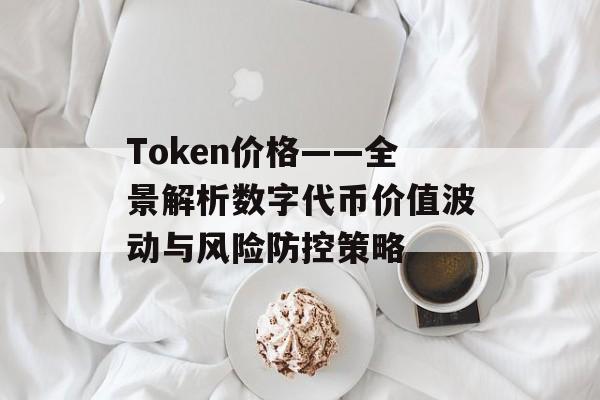 Token价格——全景解析数字代币价值波动与风险防控策略