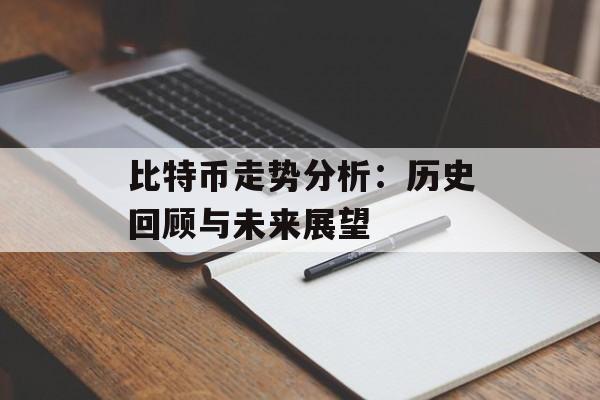 比特币走势分析：历史回顾与未来展望