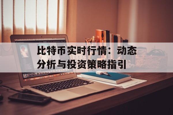比特币实时行情：动态分析与投资策略指引