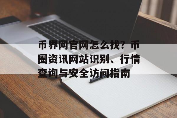 币界网官网怎么找？币圈资讯网站识别、行情查询与安全访问指南