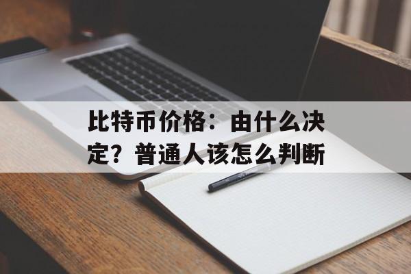 比特币价格：由什么决定？普通人该怎么判断